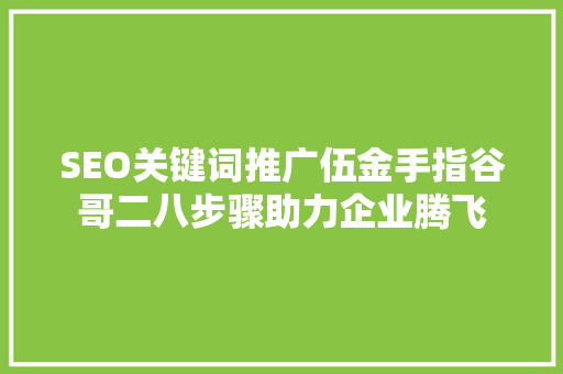 SEO关键词推广伍金手指谷哥二八步骤助力企业腾飞 GoogleSEO