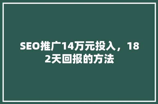SEO推广14万元投入，182天回报的方法 必应SEO