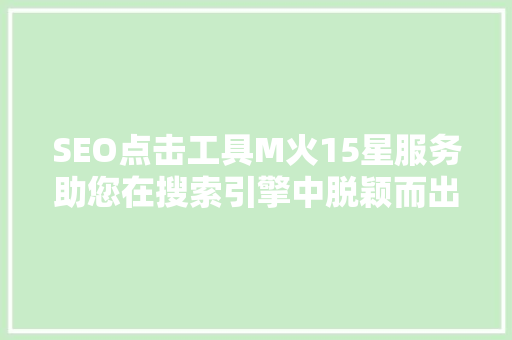 SEO点击工具M火15星服务助您在搜索引擎中脱颖而出 必应SEO