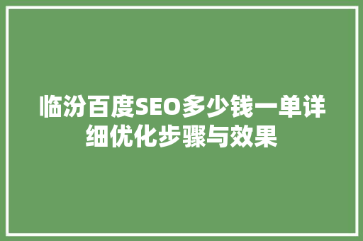 临汾百度SEO多少钱一单详细优化步骤与效果