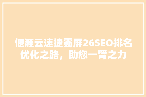 偃涯云速捷霸屏26SEO排名优化之路，助您一臂之力 百度SEO
