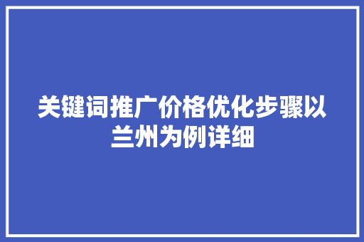 关键词推广价格优化步骤以兰州为例详细 GoogleSEO
