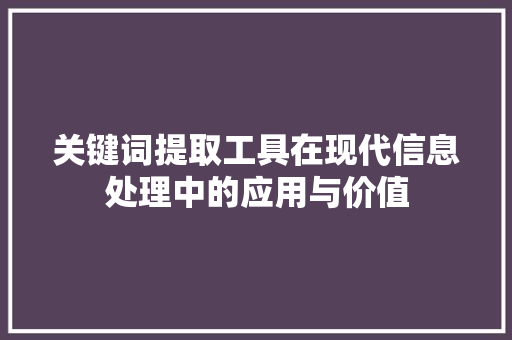 关键词提取工具在现代信息处理中的应用与价值 必应SEO