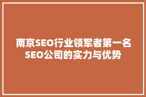 南京SEO行业领军者第一名SEO公司的实力与优势 神马SEO