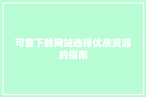 可靠下载网站选择优质资源的指南 神马SEO