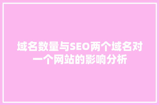 域名数量与SEO两个域名对一个网站的影响分析 必应SEO