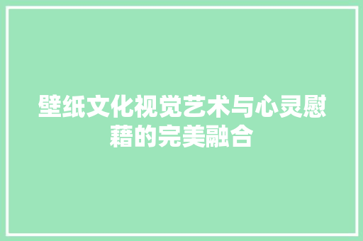 壁纸文化视觉艺术与心灵慰藉的完美融合 神马SEO