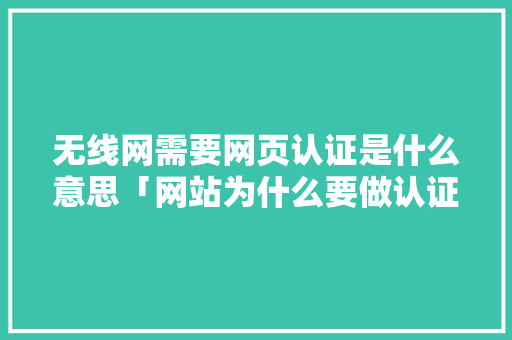 无线网需要网页认证是什么意思「网站为什么要做认证呢」 无线网需要网页认证是什么意思「网站为什么要做认证呢」 必应SEO