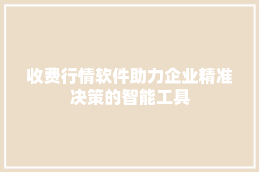 收费行情软件助力企业精准决策的智能工具 GoogleSEO