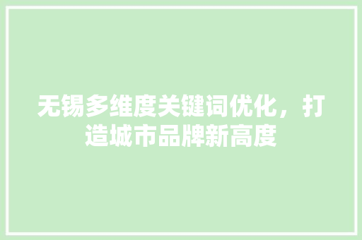 无锡多维度关键词优化，打造城市品牌新高度