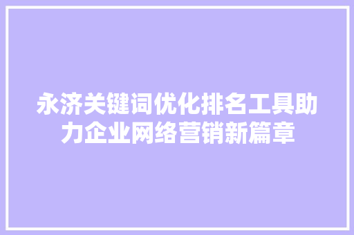 永济关键词优化排名工具助力企业网络营销新篇章