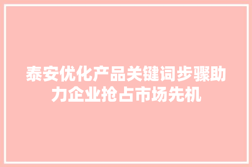 泰安优化产品关键词步骤助力企业抢占市场先机