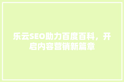 乐云SEO助力百度百科，开启内容营销新篇章