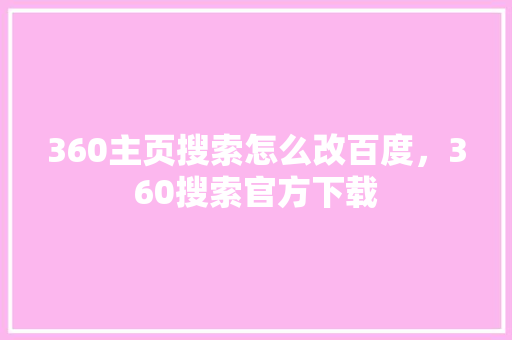 360主页搜索怎么改百度，360搜索官方下载