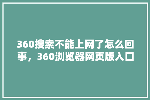360搜索不能上网了怎么回事，360浏览器网页版入口
