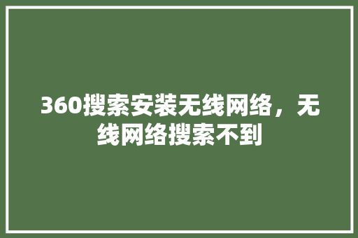 360搜索安装无线网络，无线网络搜索不到