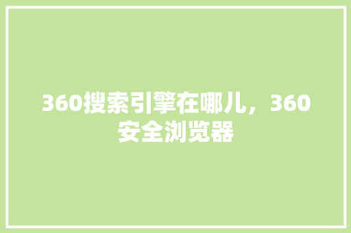 360搜索引擎在哪儿，360安全浏览器