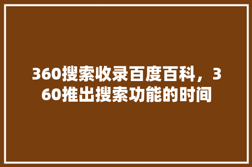 360搜索收录百度百科,360推出搜索功能的时间 百度SEO 360搜索收录百度百科,360推出搜索功能的时间 百度SEO