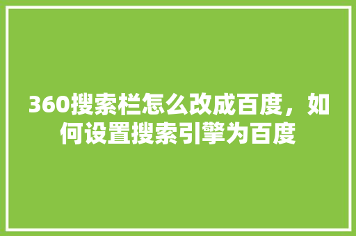 360搜索栏怎么改成百度，如何设置搜索引擎为百度 必应SEO