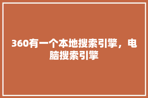 360有一个本地搜索引擎，电脑搜索引擎