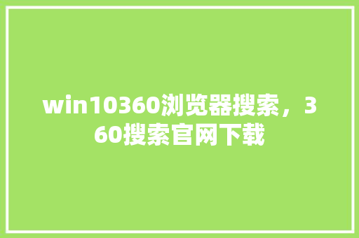 win10360浏览器搜索，360搜索官网下载 神马SEO