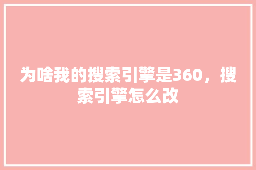 为啥我的搜索引擎是360，搜索引擎怎么改 百度SEO