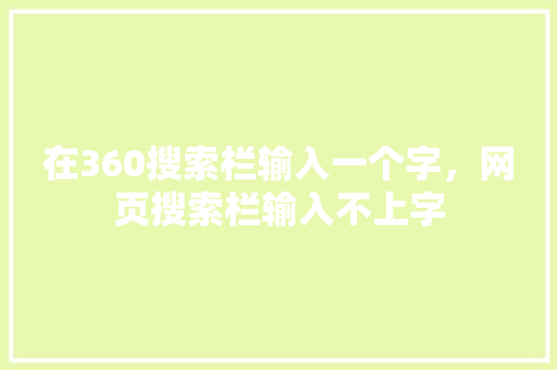 在360搜索栏输入一个字，网页搜索栏输入不上字 百度SEO