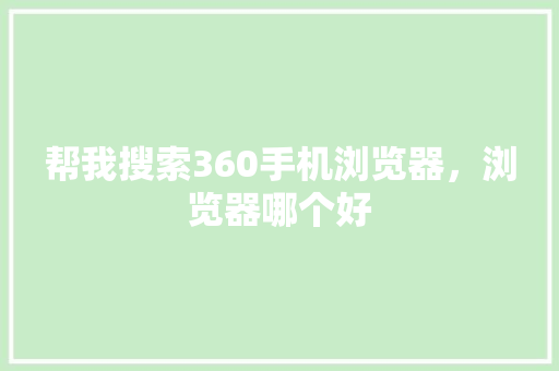 帮我搜索360手机浏览器,浏览器哪个好 GoogleSEO 帮我搜索360手机浏览器,浏览器哪个好 GoogleSEO