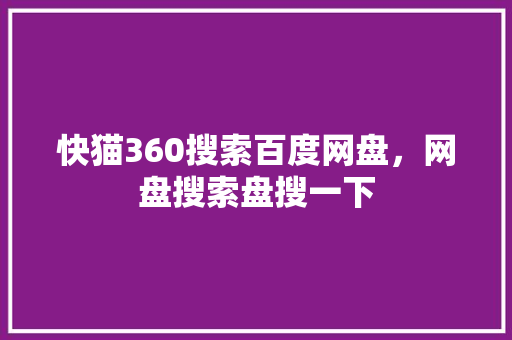快猫360搜索百度网盘，网盘搜索盘搜一下