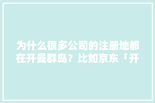 为什么很多公司的注册地都在开曼群岛？比如京东「开曼群岛为什么敢免税呢」 为什么很多公司的注册地都在开曼群岛？比如京东「开曼群岛为什么敢免税呢」 必应SEO