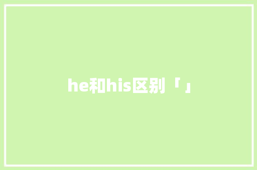 he和his区别「」 he和his区别「」 搜狗SEO