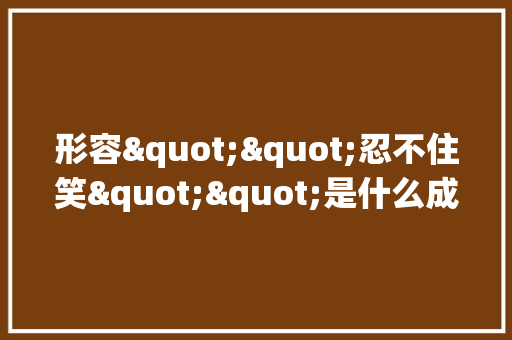 形容""忍不住笑""是什么成语「孩子为什么老喷饭呢」 百度SEO 形容""忍不住笑""是什么成语「孩子为什么老喷饭呢」 形容""忍不住笑""是什么成语「孩子为什么老喷饭呢」 百度SEO