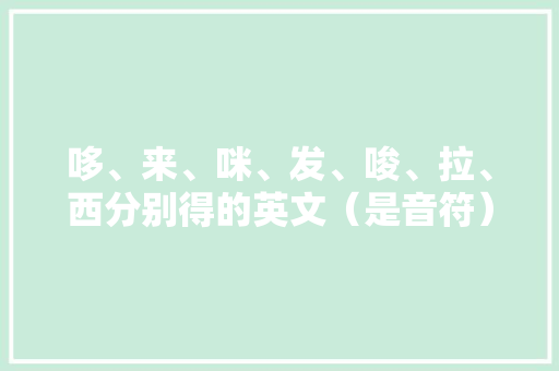 哆、来、咪、发、唆、拉、西分别得的英文（是音符）「为什么给我发这个的英文」