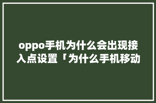 oppo手机为什么会出现接入点设置「为什么手机移动网络突然不能用」 oppo手机为什么会出现接入点设置「为什么手机移动网络突然不能用」 神马SEO