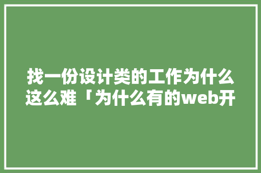 找一份设计类的工作为什么这么难「为什么有的web开发显示不高端呢」 找一份设计类的工作为什么这么难「为什么有的web开发显示不高端呢」 必应SEO