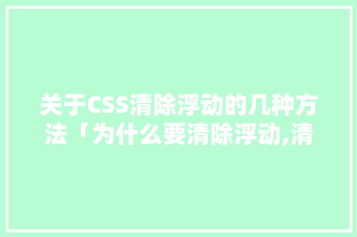 关于CSS清除浮动的几种方法「为什么要清除浮动,清除浮动的方式」 关于CSS清除浮动的几种方法「为什么要清除浮动,清除浮动的方式」 GoogleSEO
