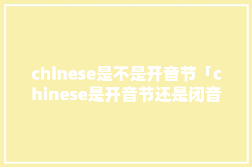 chinese是不是开音节「chinese是开音节还是闭音节」 chinese是不是开音节「chinese是开音节还是闭音节」 百度SEO