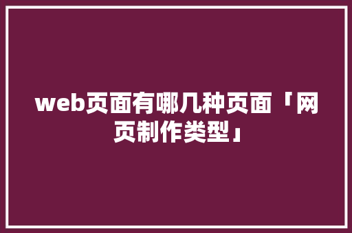 web页面有哪几种页面「网页制作类型」 搜狗SEO web页面有哪几种页面「网页制作类型」 web页面有哪几种页面「网页制作类型」 搜狗SEO