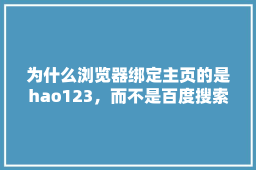 为什么浏览器绑定主页的是hao123，而不是百度搜索「为什么百度首页推荐都是美女呢」 为什么浏览器绑定主页的是hao123，而不是百度搜索「为什么百度首页推荐都是美女呢」 百度SEO