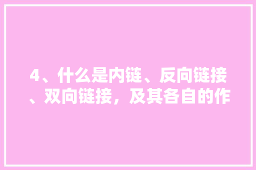4、什么是内链、反向链接、双向链接，及其各自的作用「为什么添加不上内链微信」 4、什么是内链、反向链接、双向链接，及其各自的作用「为什么添加不上内链微信」 百度SEO
