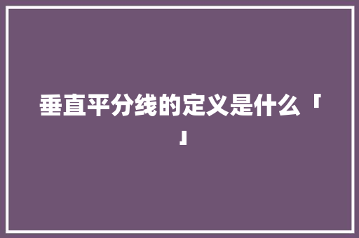 垂直平分线的定义是什么「」 垂直平分线的定义是什么「」 搜狗SEO