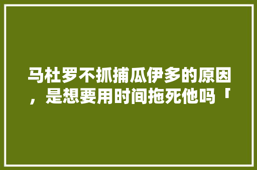 马杜罗不抓捕瓜伊多的原因，是想要用时间拖死他吗「土耳其英语为什么是笨蛋呢」 马杜罗不抓捕瓜伊多的原因，是想要用时间拖死他吗「土耳其英语为什么是笨蛋呢」 必应SEO