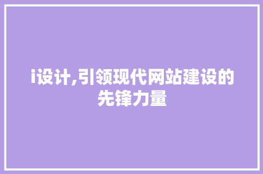 i设计,引领现代网站建设的先锋力量 i设计,引领现代网站建设的先锋力量 百度SEO