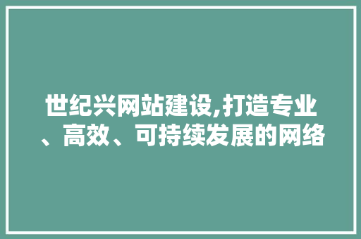 世纪兴网站建设,打造专业、高效、可持续发展的网络平台 世纪兴网站建设,打造专业、高效、可持续发展的网络平台 百度SEO