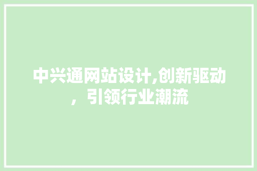 中兴通网站设计,创新驱动，引领行业潮流 中兴通网站设计,创新驱动，引领行业潮流 百度SEO