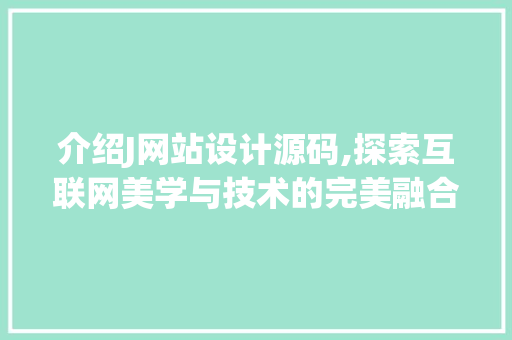 介绍J网站设计源码,探索互联网美学与技术的完美融合 介绍J网站设计源码,探索互联网美学与技术的完美融合 GoogleSEO