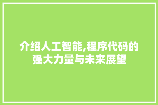 介绍人工智能,程序代码的强大力量与未来展望 介绍人工智能,程序代码的强大力量与未来展望 搜狗SEO