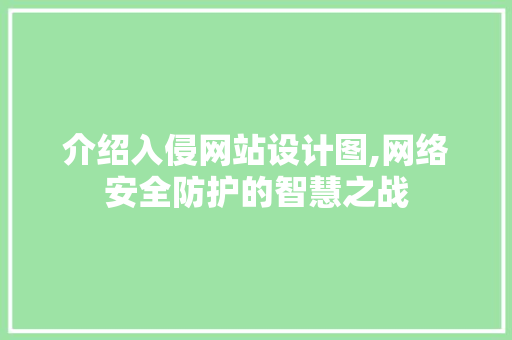 介绍入侵网站设计图,网络安全防护的智慧之战 介绍入侵网站设计图,网络安全防护的智慧之战 百度SEO