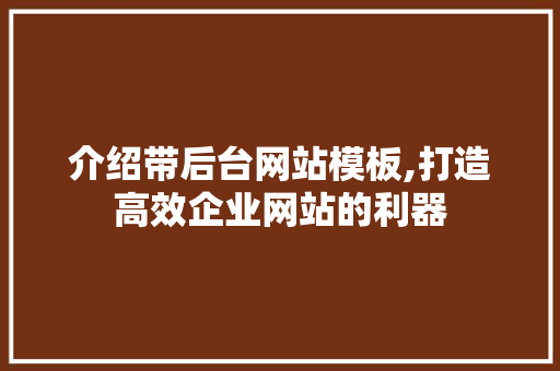 介绍带后台网站模板,打造高效企业网站的利器 介绍带后台网站模板,打造高效企业网站的利器 百度SEO