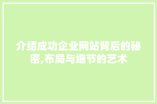 介绍成功企业网站背后的秘密,布局与细节的艺术